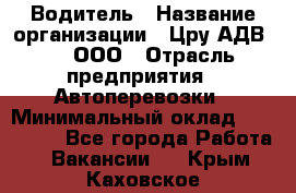 Водитель › Название организации ­ Цру АДВ777, ООО › Отрасль предприятия ­ Автоперевозки › Минимальный оклад ­ 110 000 - Все города Работа » Вакансии   . Крым,Каховское